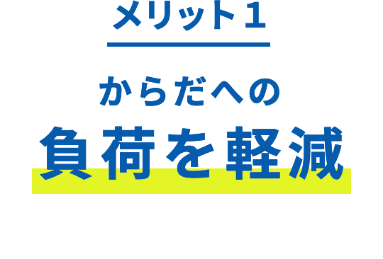 メリット1 からだへの負荷を軽減